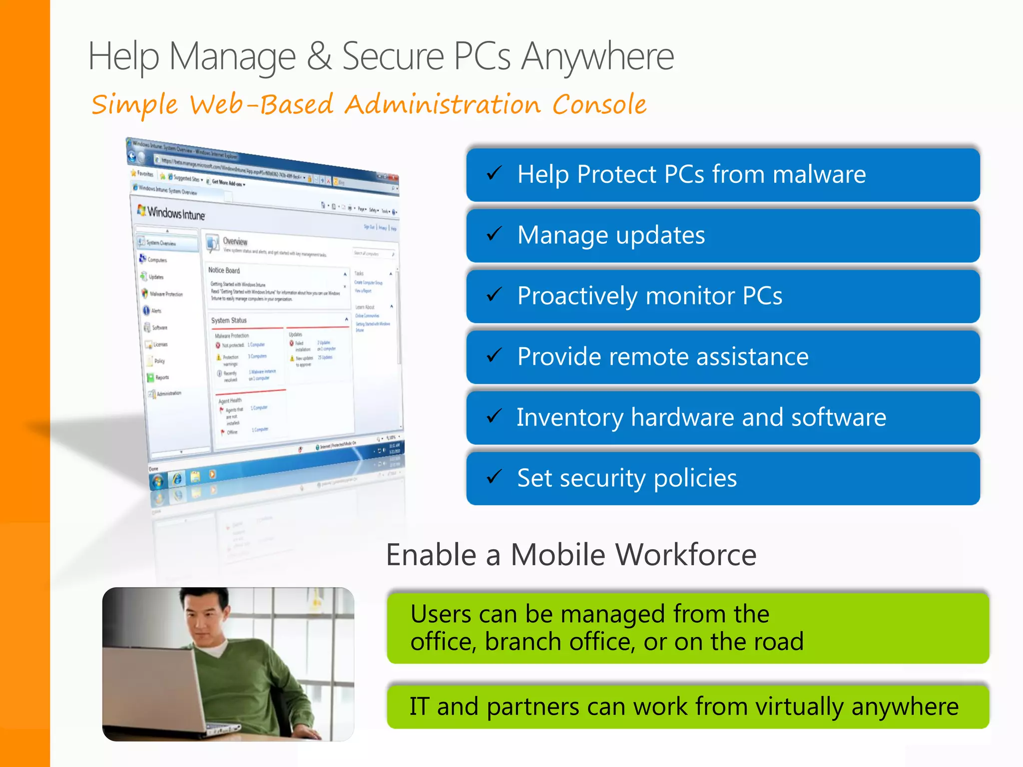 Simple Web-Based Administration Console

                                       Help Protect PCs from malware

                                       Manage updates

                                       Proactively monitor PCs

                                       Provide remote assistance

                                       Inventory hardware and software

                                       Set security policies


                     Enable a Mobile Workforce




                  Copyright 2012 © Sentri, Inc. All rights reserved.
 