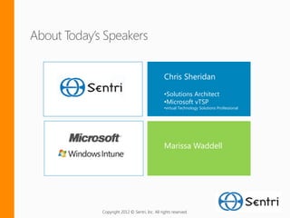 Chris Sheridan

                                    •Solutions Architect
                                    •Microsoft vTSP
                                    •virtual Technology Solutions Professional




                                    Marissa Waddell
                             Marissa Waddell




Copyright 2012 © Sentri, Inc. All rights reserved.
 