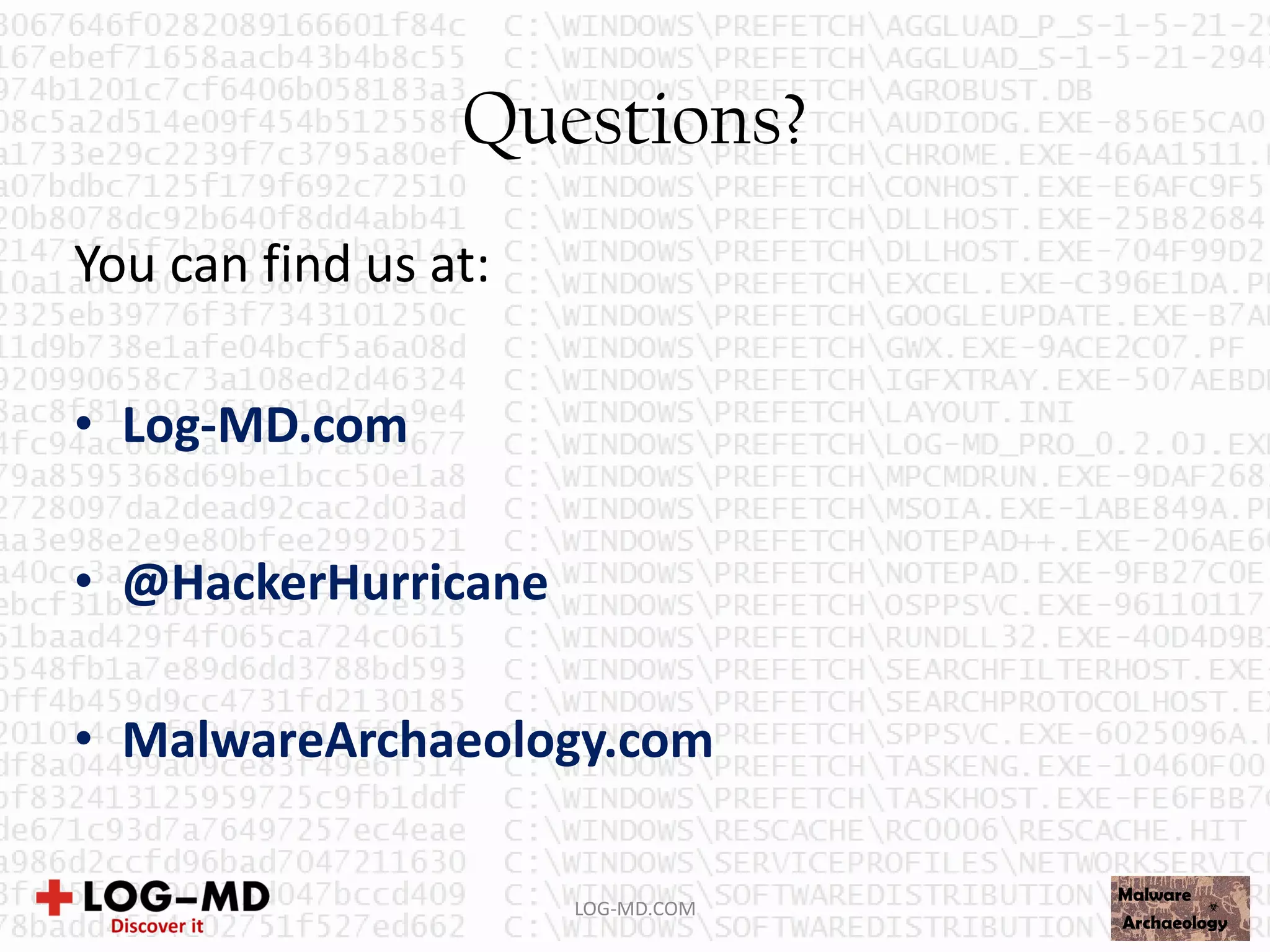 Questions?
LOG-MD.COM
You can find us at:
• Log-MD.com
• @HackerHurricane
• MalwareArchaeology.com
 