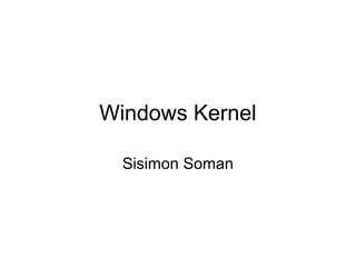 Windows Kernel

  Sisimon Soman
 