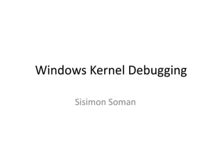Windows Kernel Debugging

      Sisimon Soman
 