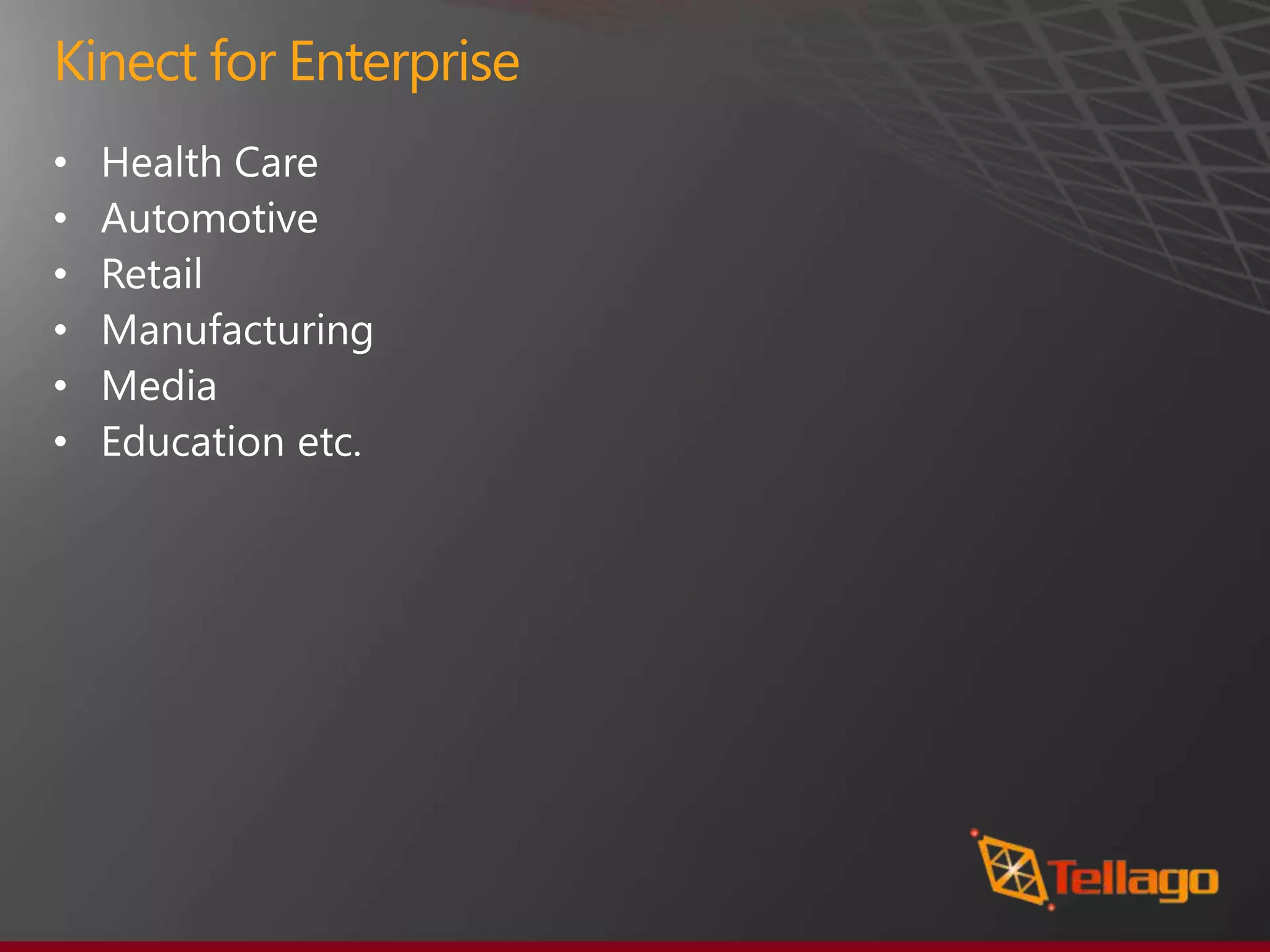 Kinect for Enterprise
•
•
•
•
•
•
 