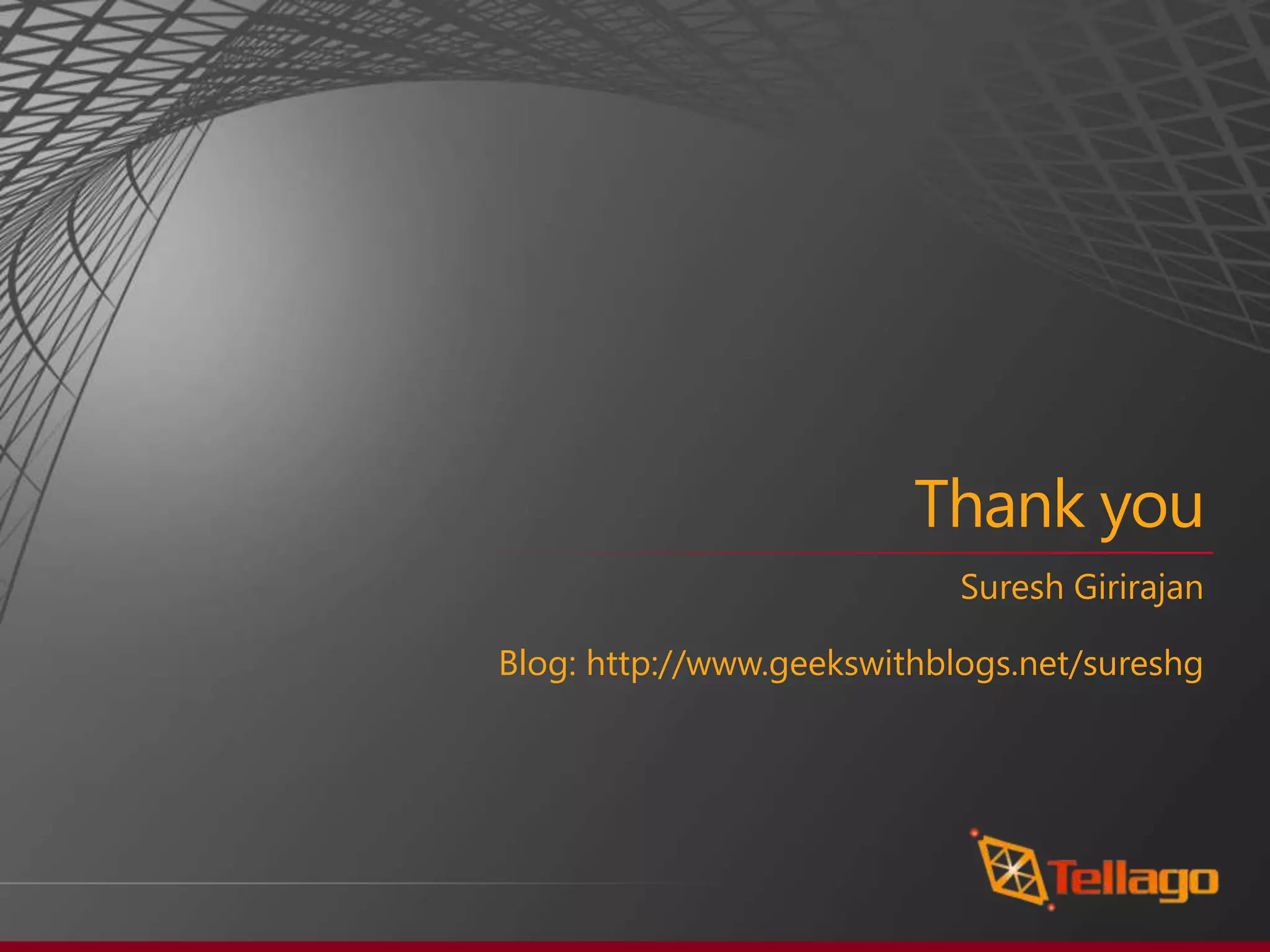 Thank you
                            Suresh Girirajan

Blog: http://www.geekswithblogs.net/sureshg
 