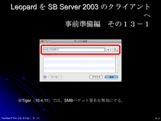 Leopard を SB Server 2003 のクライアントへ事前準備編　その１３－１※Tiger（10.4.11）では、SMBパケット署名を無効にする。P.17TechNet IT Pro 道場 番外編 ～ 第二回