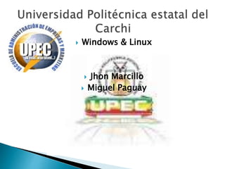  Windows & Linux
Jhon Marcillo
Miguel Paguay