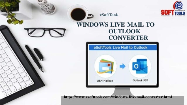 https://www.esofttools.com/windows-live-mail-converter.html
eSoftTools
WINDOWS LIVE MAIL TO
OUTLOOK
CONVERTER
 