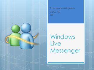 Windows
Live
Messenger
Pannemans Marjolein
2 LO/ AV
ICT
 