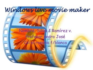Windows live movie maker


    Nombre: Silvia f Ramírez v.
       Profesor pedro José
      Col el rosario f/blanca
 