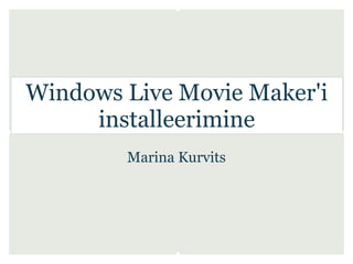 Windows Live Movie Maker'i
     installeerimine
        Marina Kurvits
 