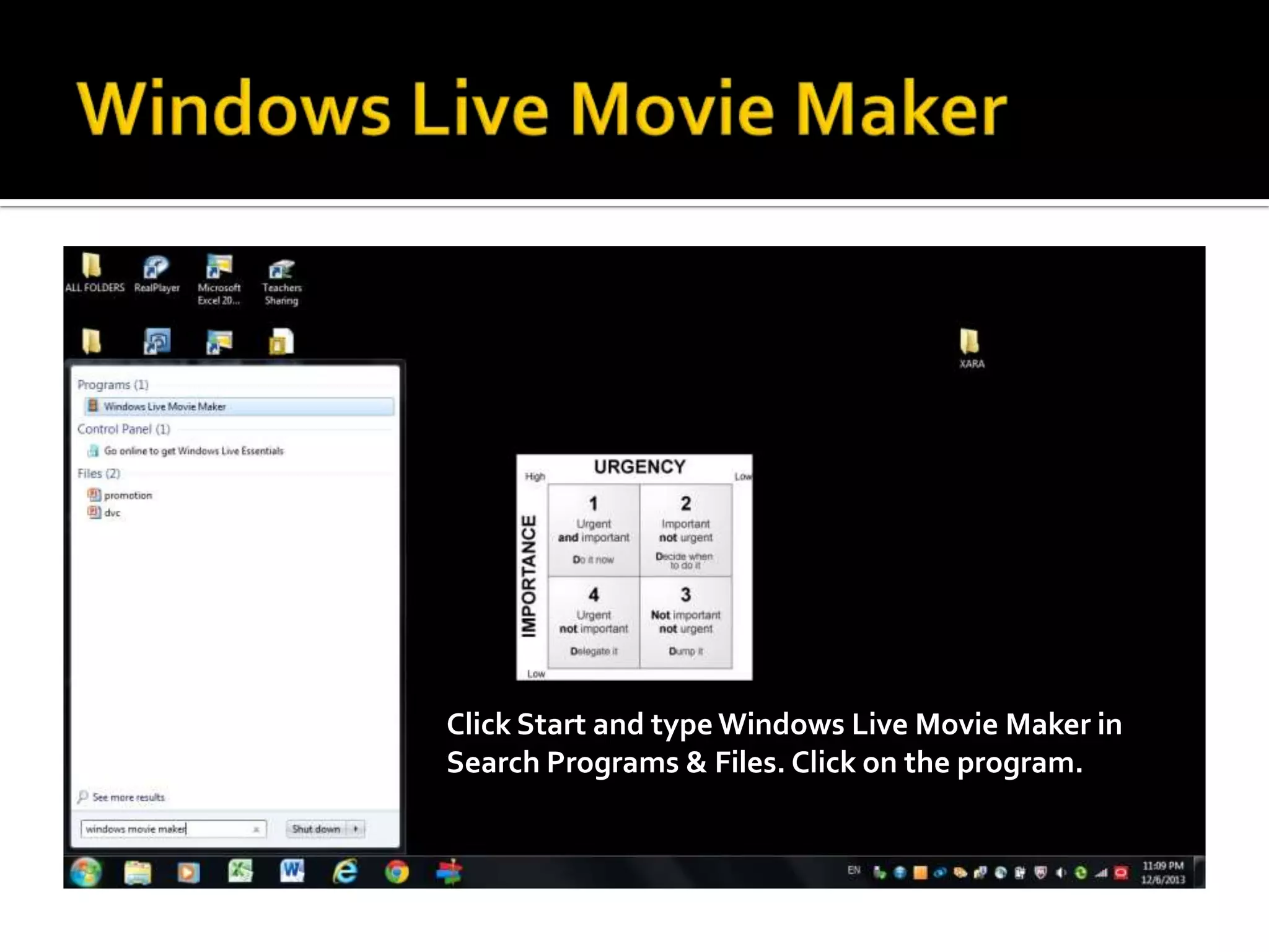 Click Start and type Windows Live Movie Maker in
Search Programs & Files. Click on the program.

 