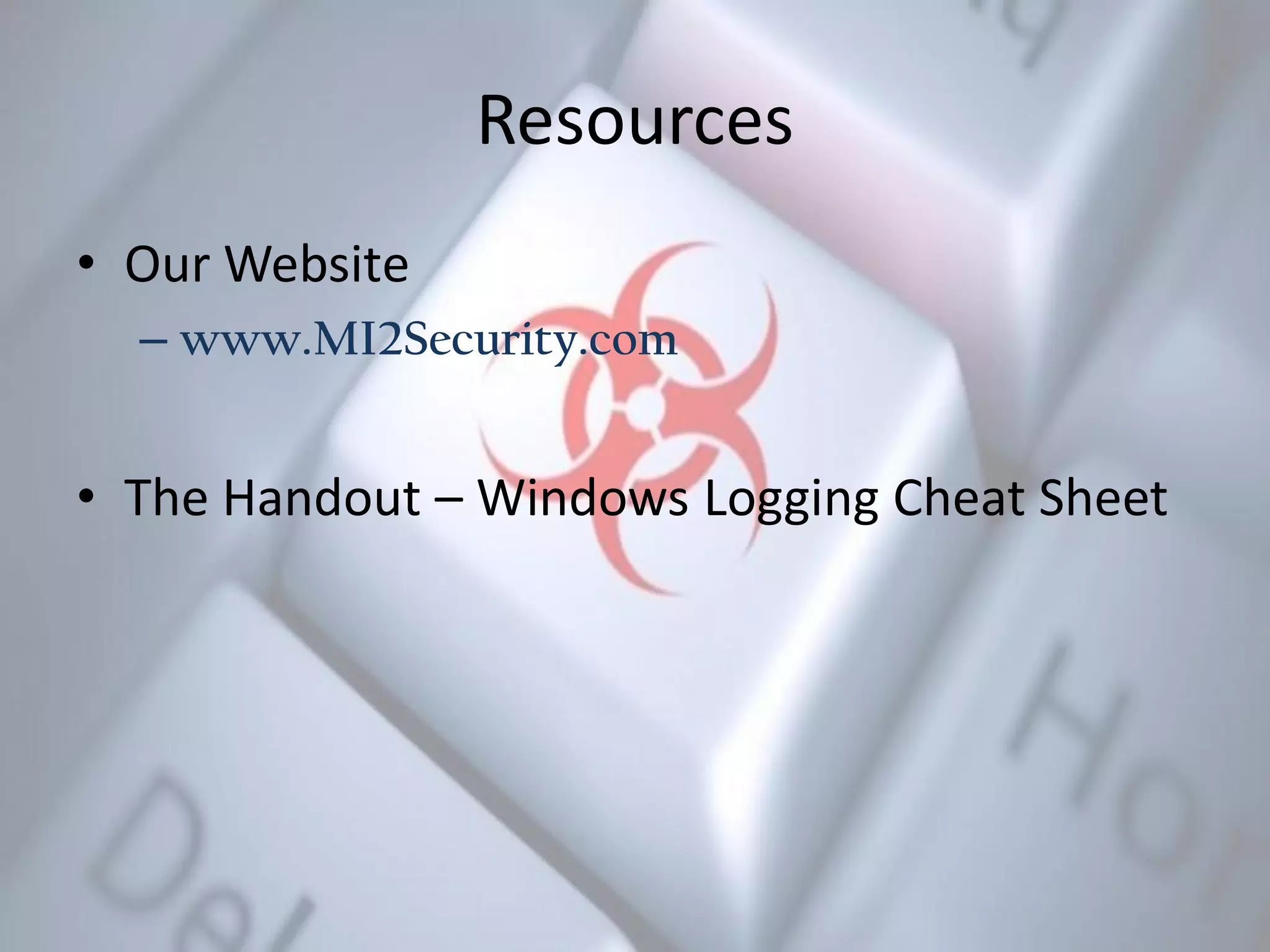 Resources
• Our Website
– www.MalwareArchaeology.com
• The Handout – Windows Logging Cheat Sheet
 