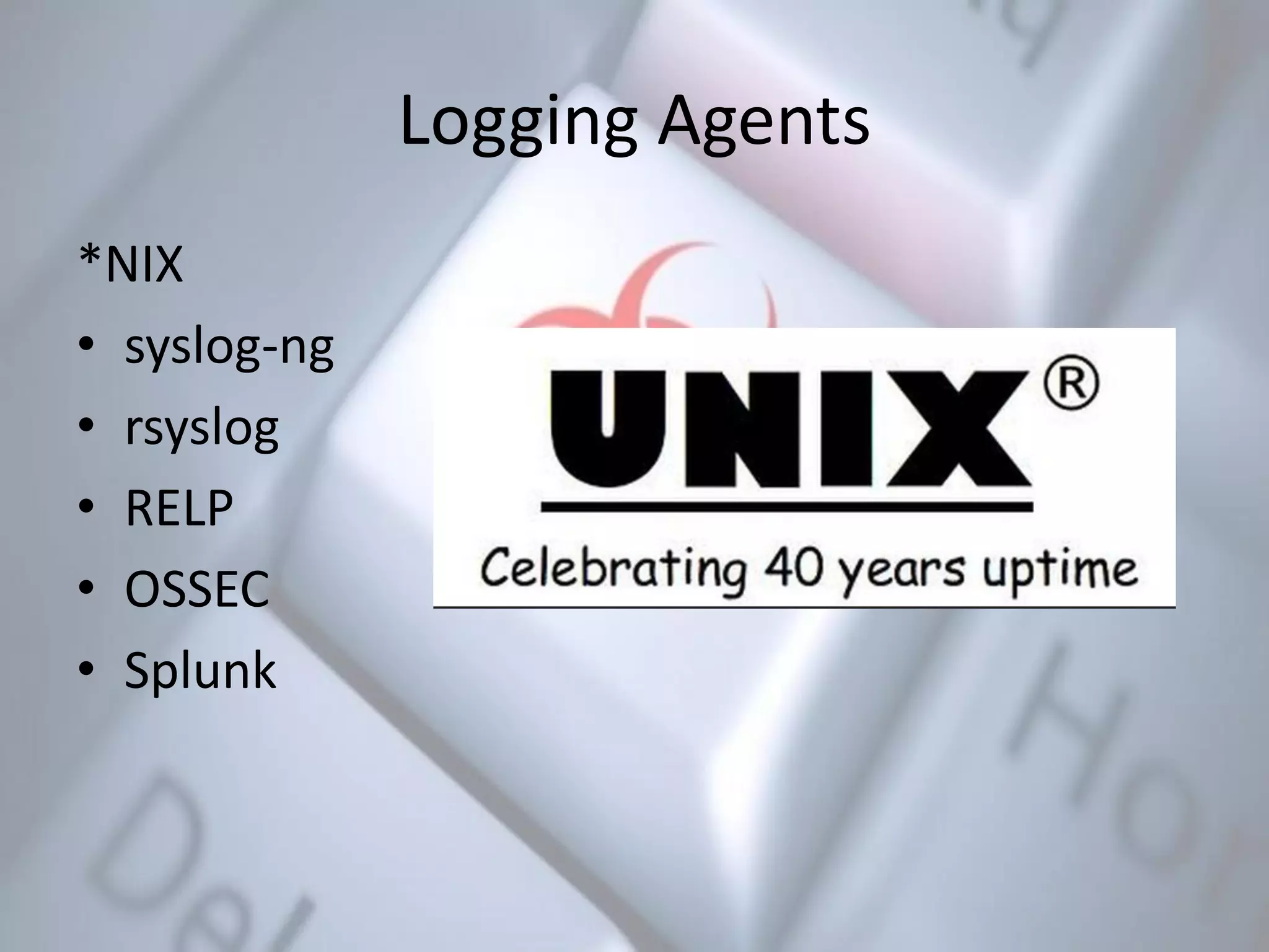 Logging Agents
*NIX
• syslog-ng
• rsyslog
• RELP
• OSSEC
• Splunk
 