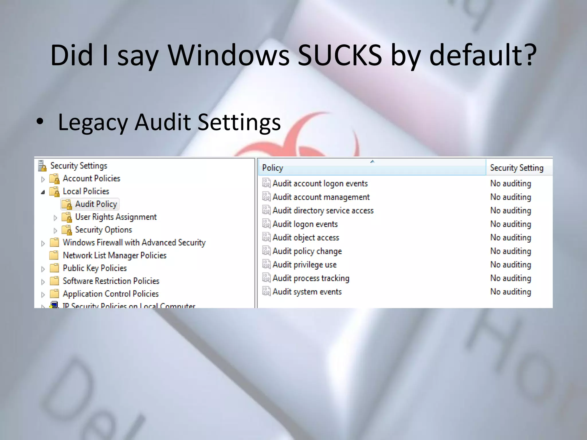 Did I say Windows SUCKS by default?
• Legacy Audit Settings
 