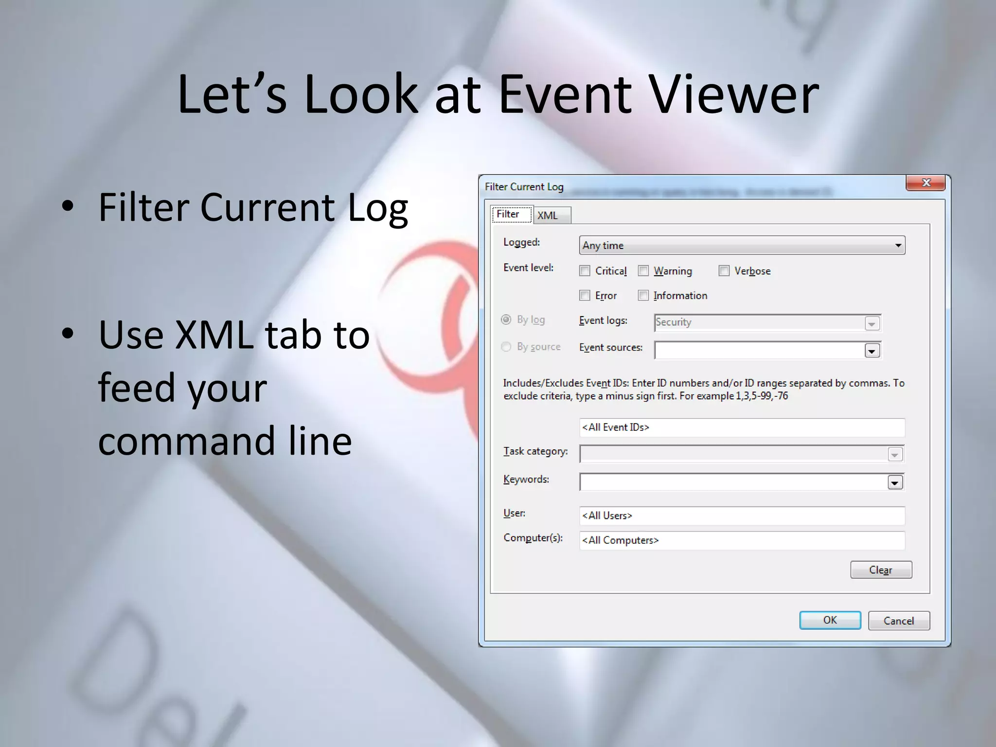 Let’s Look at Event Viewer
• Filter Current Log
• Use XML tab to
feed your
command line
 