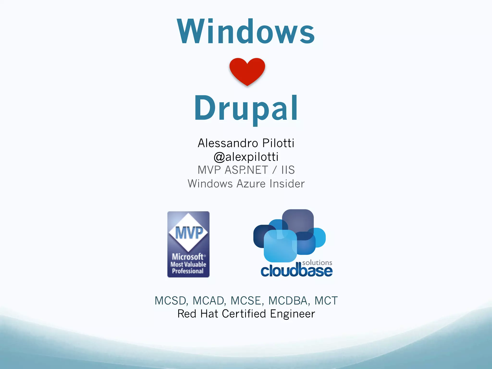 Windows

      Drupal
      Alessandro Pilotti
         @alexpilotti
      MVP ASP .NET / IIS
     Windows Azure Insider




MCSD, MCAD, MCSE, MCDBA, MCT
   Red Hat Certified Engineer
 