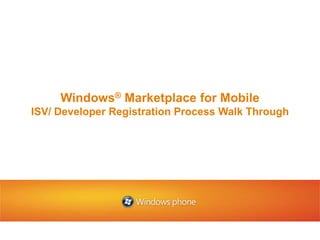 Windows® Marketplace for MobileISV/ Developer Registration Process Walk Through 