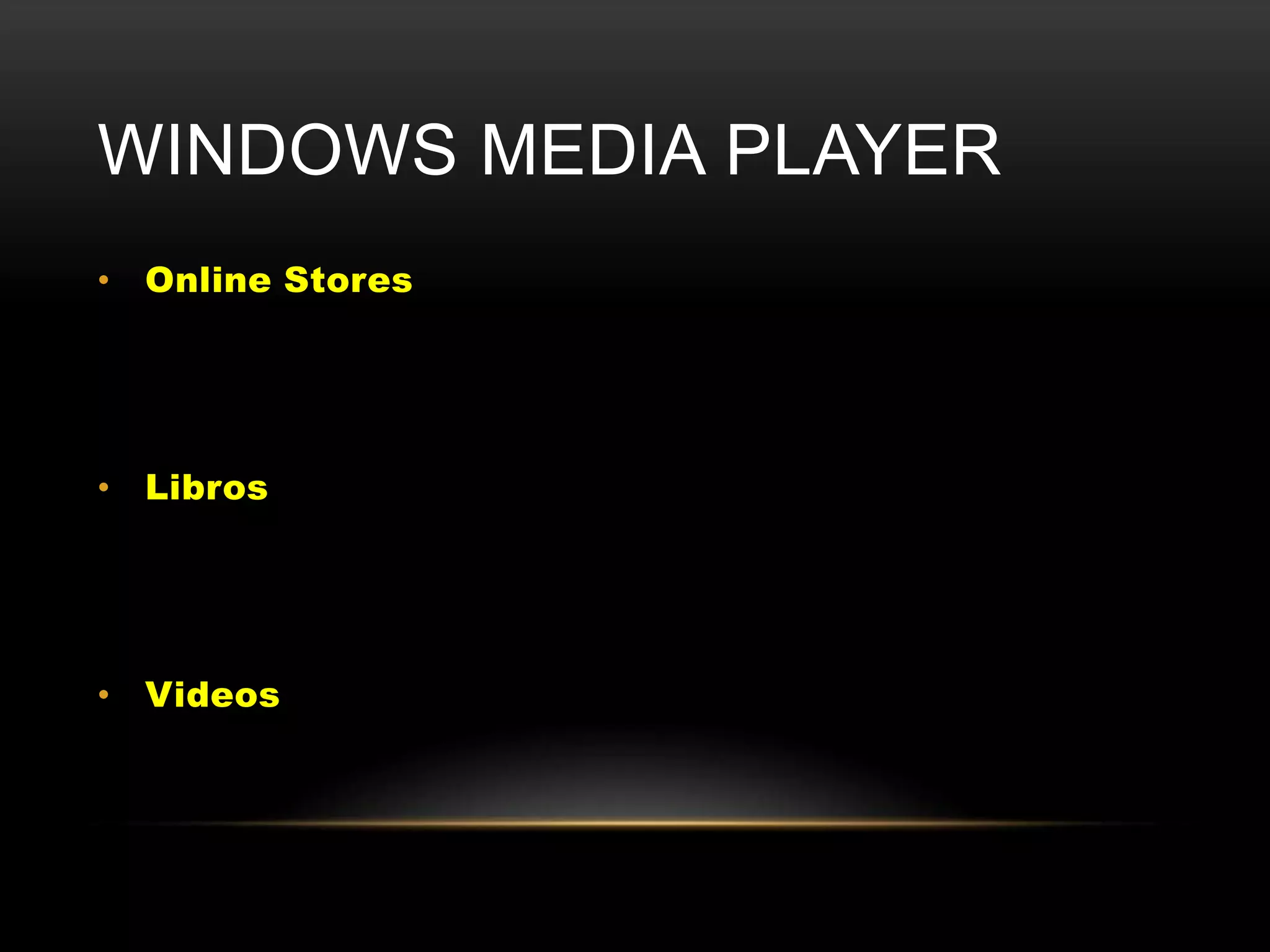 WINDOWS MEDIA PLAYER
• Online Stores




• Libros




• Videos
 