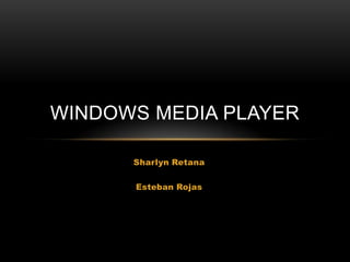 WINDOWS MEDIA PLAYER

      Sharlyn Retana

      Esteban Rojas
 