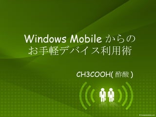 Windows Mobile からの お手軽デバイス利用術 CH3COOH( 酢酸 ) 