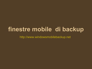 finestre mobile di backup
http://www.windowsmobilebackup.net
 
