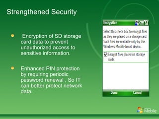 Strengthened Security Encryption of SD storage card data to prevent unauthorized access to sensitive information. Enhanced PIN protection by requiring periodic password renewal , So IT can better protect network data.  