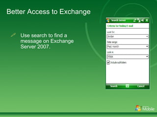 Better Access to Exchange Use search to find a message on Exchange Server 2007. 