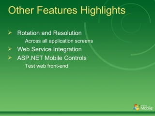 Other Features Highlight s Rotation and Resolution Across all application screens Web Service Integration ASP.NET Mobile Controls Test web front-end 
