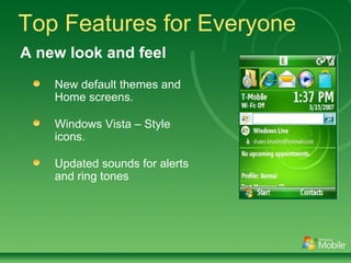 Top Features for Everyone New default themes and Home screens. Windows Vista – Style icons. Updated sounds for alerts and ring tones A new look and feel  
