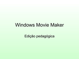 Windows Movie Maker

   Edição pedagógica
 