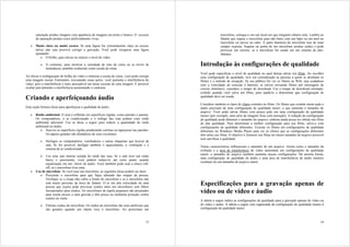 saturação produz imagens com aparência de imagens em preto e branco. O excesso                        microfone, coloque-o em um local em que ninguém esbarre nele. Lembre ao
       de saturação produz cores artificialmente vivas.                                                      falante que segura o microfone para não bater com um lápis ou um anel no
                                                                                                             microfone ou mexer no cabo. A parte dianteira do microfone tem de estar
   •   Muito claro ou muito escuro. Se uma figura for extremamente clara ou escura,                          sempre exposta. Segurar na ponta de um microfone produz ruídos e pode
       talvez não seja possível corrigir a gravação. Você pode recuperar uma figura                          provocar um retorno, se o microfone for usado em um sistema de alto-
       ajustando:                                                                                            falantes.
           • O brilho, para elevar ou reduzir o nível de vídeo.

           •   O contraste, para otimizar a variedade de tons de cinza ou os níveis de         Introdução às configurações de qualidade
               luminância, também conhecido como escala de cinza.
                                                                                               Você pode especificar o nível de qualidade no qual deseja salvar seu filme. Ao escolher
Ao elevar a configuração de brilho do vídeo e otimizar a escala de cinza, você pode corrigir   uma configuração de qualidade, leve em consideração as pessoas a quem se destinam os
uma imagem escura. Entretanto, executando essas ações, você aumenta a interferência do         filmes e o método de recepção. Se seu público for ver os filmes na Web, seja cuidadoso
vídeo, pois a interferência é mais perceptível em áreas escuras de uma imagem. É possível      com a velocidade de conexão à Internet; se estiver enviando filmes por mensagens de
ocultar parcialmente a interferência aumentando o contraste.                                   correio eletrônico, considere o tempo de download. Use o tempo de download estimado,
                                                                                               exibido quando você salva um filme, para ajudá-lo a determinar que configuração de
Criando e aperfeiçoando áudio                                                                  qualidade deve ser usada.

                                                                                               Considere também os tipos de clipes contidos no filme. Os filmes que contêm muita ação e
Esta seção fornece dicas para aperfeiçoar a qualidade de áudio.                                áudio precisam de uma configuração de qualidade maior, o que aumenta o tamanho do
                                                                                               arquivo. Você pode salvar filmes com pouca ação em uma configuração de qualidade
   •   Ruído ambiental. O som é refletido em superfícies rígidas, como paredes e janelas.      menor (por exemplo, uma série de imagens fixas com narração). A redução da configuração
       Os computadores, o ar condicionado e o tráfego das ruas podem criar ruído               de qualidade pode diminuir o tamanho do arquivo, embora ainda possa ser obtido um filme
       ambiental adicional. Use as dicas a seguir para reduzir a quantidade de ruído           de alta qualidade. Para determinar a melhor configuração para seu filme, salve-o com
       ambiental no áudio:                                                                     configurações de qualidade diferentes. Execute os filmes em configurações de qualidade
          • Suavize as superfícies rígidas pendurando cortinas ou tapeçarias nas paredes.      diferentes no Windows Media Player para ver os efeitos que as configurações diferentes
             Os tapetes grandes são abafadores de som excelentes.                              têm sobre seu filme. O objetivo é fornecer seu filme no menor tamanho de arquivo possível
                                                                                               sem sacrificar a qualidade.
           •   Desligue os computadores, ventiladores e outras máquinas que houver da
               sala. Se for possível, desligue também o aquecimento, a ventilação e o          Várias características influenciam o tamanho de um arquivo. Assim como o tamanho da
               sistema de ar condicionado.                                                     exibição e a taxa de transferência do vídeo aumentam em configurações de qualidade
                                                                                               maior, o tamanho do arquivo também aumenta nessas configurações. Da mesma forma,
           •  Use uma sala interna isolada do ruído das ruas. Se a sala tiver um ruído
                                                                                               uma configuração de qualidade de áudio e uma taxa de transferência de áudio maiores
              baixo e persistente, você poderá reduzi-lo até certo ponto usando
                                                                                               resultam em um tamanho de arquivo maior.
              equalização em um mixer de áudio. Você também pode usar a chave roll-
              off, se o microfone tiver uma.
   •   Uso de microfone. Se você usar um microfone, as seguintes dicas podem ser úteis:
          • Posicione o microfone para que fique afastado das roupas da pessoa.
              Verifique se a roupa não cobre a frente do microfone e se o microfone não
              está muito próximo da boca do falante. O ar em alta velocidade de uma
              pessoa que expira pode provocar estalos altos em microfones sem filtros
                                                                                               Especificações para a gravação apenas de
              incorporados para estalos. Os microfones de lapela pequenos são projetados
              para serem presos a uma gravata e têm pouca ou nenhuma proteção contra
                                                                                               vídeo ou de vídeo e áudio
              estalos ou vento.
                                                                                               A tabela a seguir indica as configurações de qualidade para a gravação apenas de vídeo ou
           •   Elimine ruídos do microfone. Os ruídos de microfone são sons artificiais que    de vídeo e áudio. A tabela a seguir está organizada da configuração de qualidade menor à
               são gerados quando um objeto toca o microfone. Ao posicionar um                 configuração de qualidade maior.



                                                                                         13                                                                                          14
 