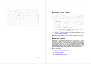 Para especificar o programa de correio eletrônico........................................................38
    Para enviar um filme por correio eletrônico .................................................................39
    Para criar um novo perfil de host de sites da Web e enviar um filme ..........................39
    Para enviar um filme para um servidor Web ................................................................40
Organizando coleções e clipes ..............................................................................................41                Windows Movie Maker
    Tópicos relacionados ....................................................................................................42
    Para adicionar ou modificar propriedades de um clipe.................................................42                                   Este guia é uma introdução ao uso do Microsoft Windows Movie Maker. Neste guia, são
    Para alterar a visualização do clipe...............................................................................42                     fornecidos procedimentos para executar tarefas comuns. As instruções descrevem como
    Para criar uma coleção ..................................................................................................42               usar o Windows Movie Maker com os comandos dos menus; entretanto, é útil lembrar que
    Para copiar ou mover uma coleção ou um clipe ...........................................................43                                você pode executar várias tarefas usando as teclas de atalho e o mouse. O guia contém os
    Para excluir uma coleção ..............................................................................................43                 seguintes tópicos:
    Para renomear uma coleção ..........................................................................................43
    Para excluir um clipe de uma coleção ..........................................................................43                            •   Primeiros passos. Fornece informações sobre a tecnologia na qual o Windows
    Para fazer backup do arquivo de coleções ....................................................................43                                  Movie Maker é baseado e dicas para gravar o melhor áudio e vídeo possíveis. Essa
    Para restaurar o arquivo de coleções.............................................................................44                              seção também define as áreas da tela do Windows Movie Maker, os atalhos para
Solução de problemas ...........................................................................................................44                   aumentar a eficiência, os diferentes tipos de arquivos e as opções padrão do
Glossário do Windows Movie Maker ...................................................................................44                               Windows Movie Maker.
Glossário ...............................................................................................................................44
                                                                                                                                                 •   Usando o Windows Movie Maker Fornece informações sobre conceitos e
                                                                                                                                                     procedimentos para usar o Windows Movie Maker.

                                                                                                                                                 •   Solução de problemas. Fornece sugestões para solucionar problemas comuns que
                                                                                                                                                     podem surgir durante o uso do Windows Movie Maker.

                                                                                                                                                 •   Glossário do Windows Movie Maker. Fornece definições de termos e conceitos
                                                                                                                                                     relativos ao Windows Movie Maker.

                                                                                                                                              Observação Este software baseia-se em parte no trabalho do Independent JPEG Group.


                                                                                                                                              Primeiros passos
                                                                                                                                              Você pode usar o Microsoft Windows Movie Maker para gravar um material de origem de
                                                                                                                                              áudio e vídeo e importar arquivos de origem, que, em seguida, podem ser editados e
                                                                                                                                              organizados para criar filmes. As possibilidades de criação de filmes são limitadas somente
                                                                                                                                              pela sua imaginação. Por exemplo, você pode criar filmes para difundir notícias, entreter,
                                                                                                                                              vender produtos, comunicar mensagens comerciais ou possibilitar o ensino a distância.
                                                                                                                                              Você também pode assistir seus filmes no computador, enviá-los para pessoas por correio
                                                                                                                                              eletrônico ou enviá-los para um servidor Web de modo que eles possam ser exibidos.

                                                                                                                                              Tópicos relacionados

                                                                                                                                                 •   Apresentando o Windows Movie Maker

                                                                                                                                                 •   Alterando opções padrão.

                                                                                                                                                 •   Preparando-se para criar um vídeo


                                                                                                                                         3                                                                                             4
 