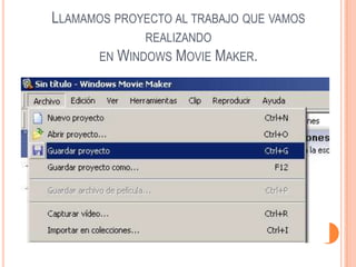 LLAMAMOS PROYECTO AL TRABAJO QUE VAMOS
              REALIZANDO
       EN WINDOWS MOVIE MAKER.
 