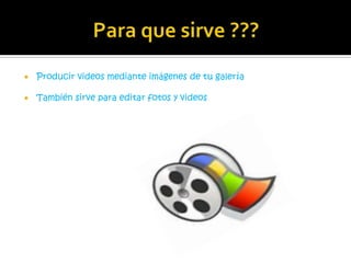    Producir videos mediante imágenes de tu galería

   También sirve para editar fotos y videos
 