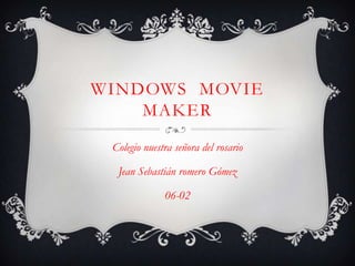 WINDOWS MOVIE
    MAKER
 Colegio nuestra señora del rosario

  Jean Sebastián romero Gómez

              06-02
 