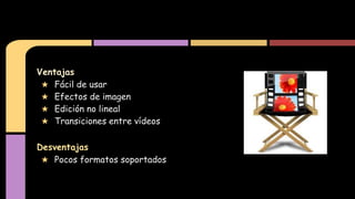 Ventajas
★ Fácil de usar
★ Efectos de imagen
★ Edición no lineal
★ Transiciones entre vídeos
Desventajas
★ Pocos formatos soportados
 
