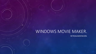 WINDOWS MOVIE MAKER.
RETROALIMENTACIÓN.
 