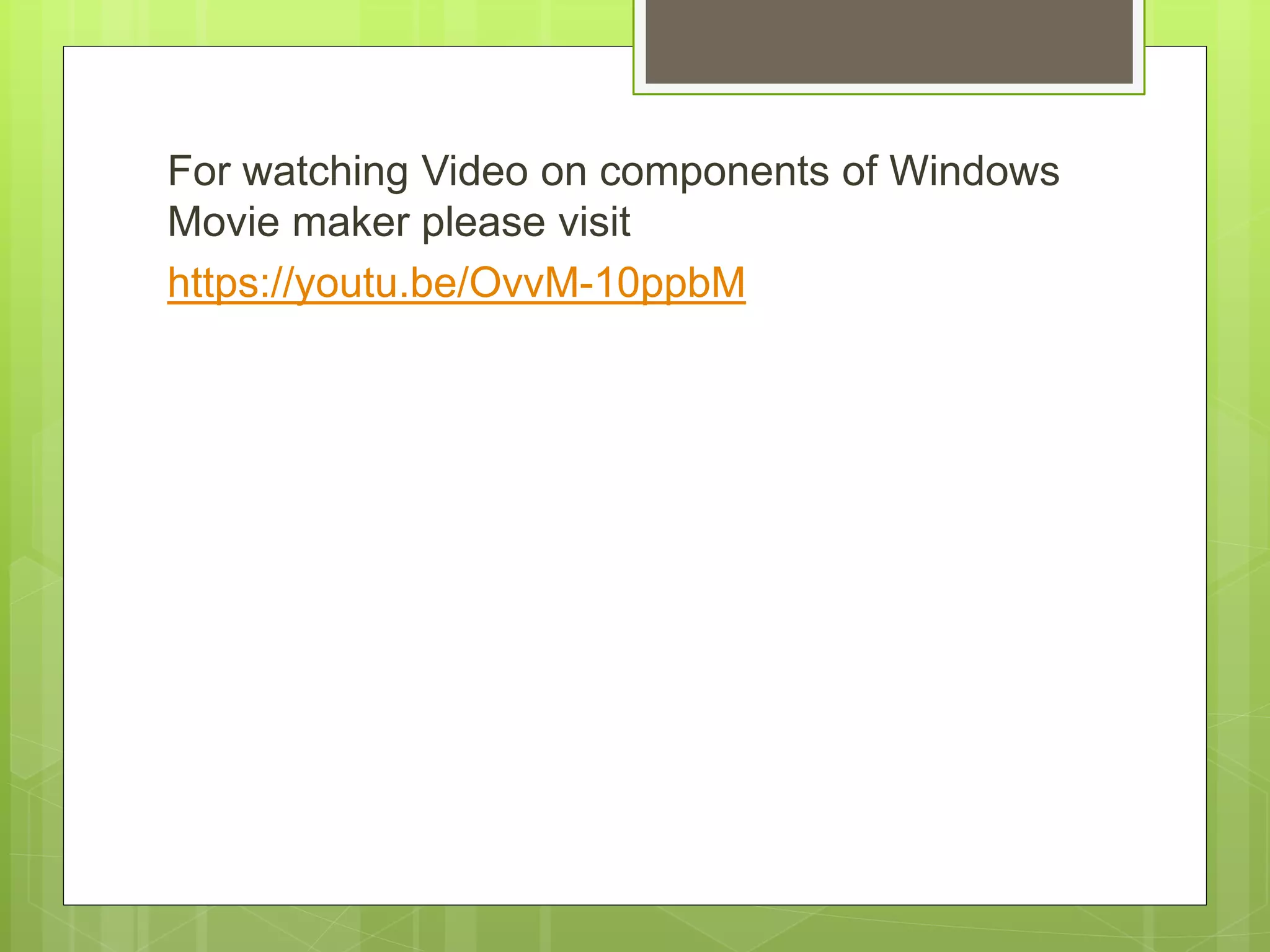 For watching Video on components of Windows
Movie maker please visit
https://youtu.be/OvvM-10ppbM
 