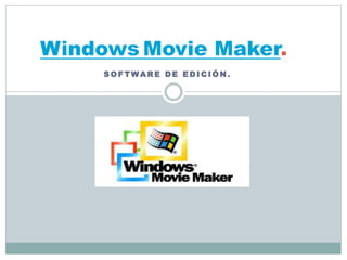 S O F T W A R E D E E D I C I Ó N .
Windows Movie Maker.
 