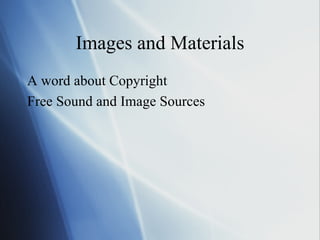 Images and Materials A word about Copyright  Free Sound and Image Sources 