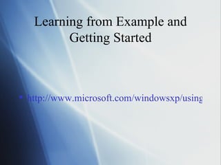 Learning from Example and Getting Started http://www.microsoft.com/windowsxp/using/moviemaker/getstarted/default.mspx 