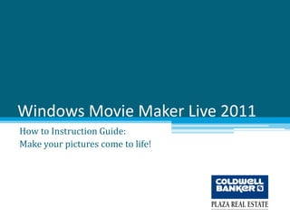 Windows Movie Maker Live 2011
How to Instruction Guide:
Make your pictures come to life!
 