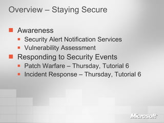 Overview – Staying Secure Awareness Security Alert Notification Services Vulnerability Assessment Responding to Security Events Patch Warfare – Thursday, Tutorial 6 Incident Response – Thursday, Tutorial 6 