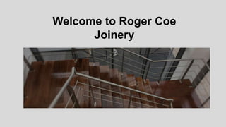 Welcome to Roger Coe
Joinery
 