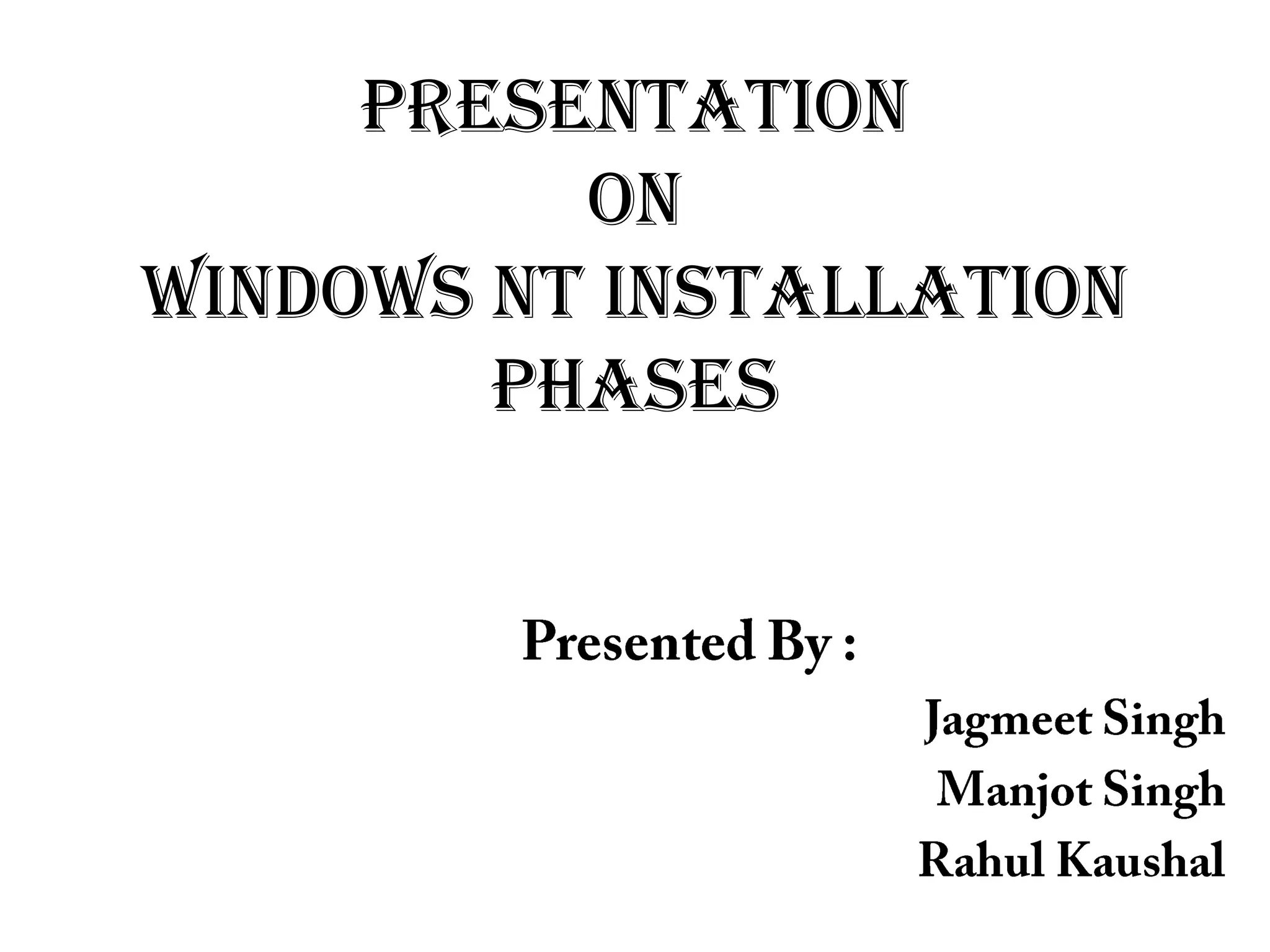 Presentation
On
Windows NT Installation
Phases