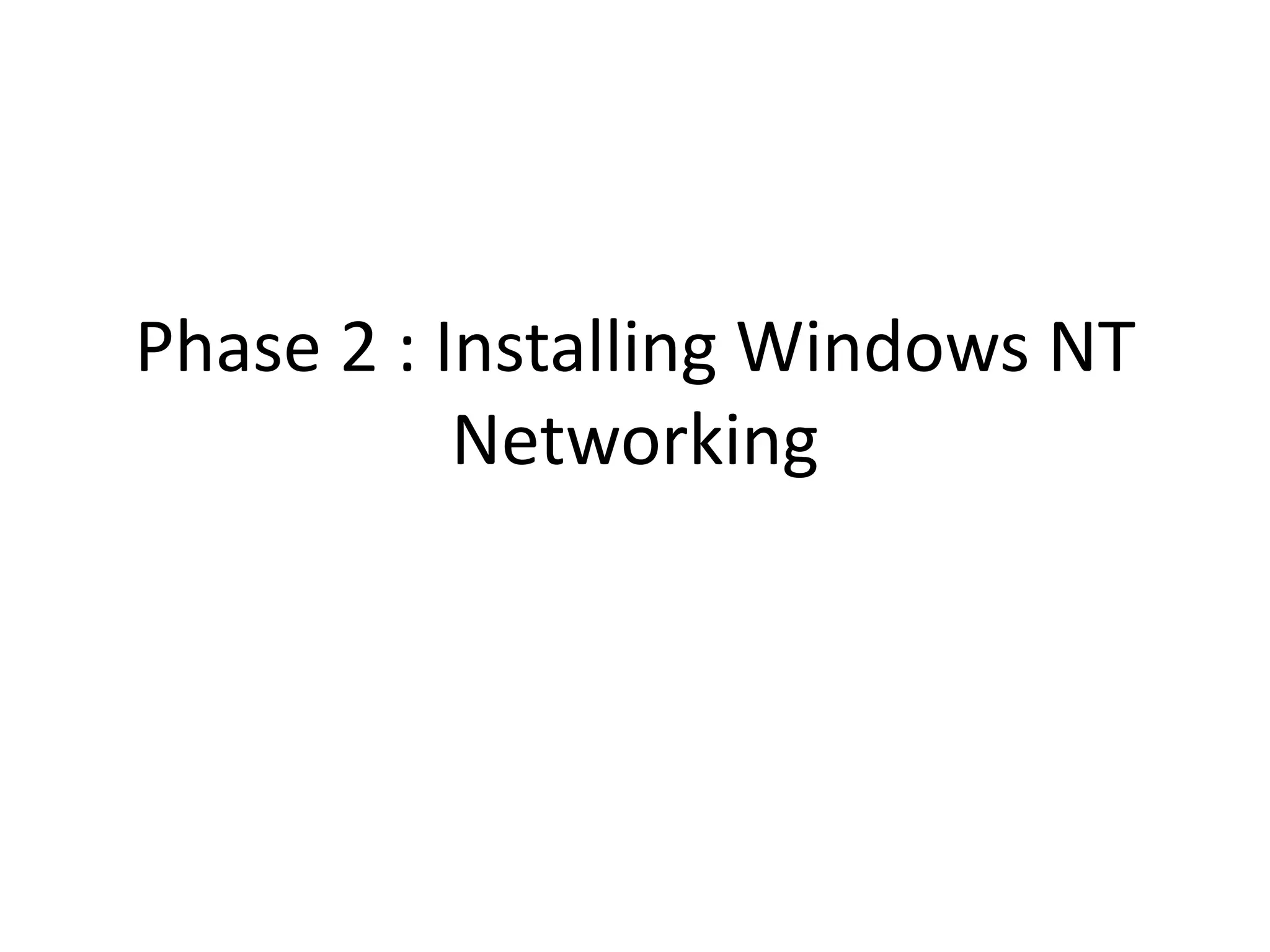 Phase 2 : Installing Windows NT
Networking