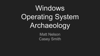Windows
Operating System
Archaeology
Matt Nelson
Casey Smith
 
