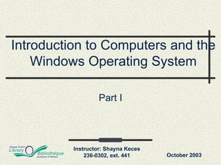 Introduction to Computers and the Windows Operating System Part I October 2003 