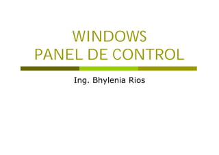WINDOWS
PANEL DE CONTROL
    Ing. Bhylenia Rios
 