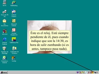 Éste es el reloj. Esté siempre pendiente de él, pues cuando indique que son la 14:30, es hora de salir zumbando (si es antes, tampoco pasa nada). 