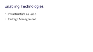 Enabling Technologies
• Infrastructure as Code
• Package Management
 